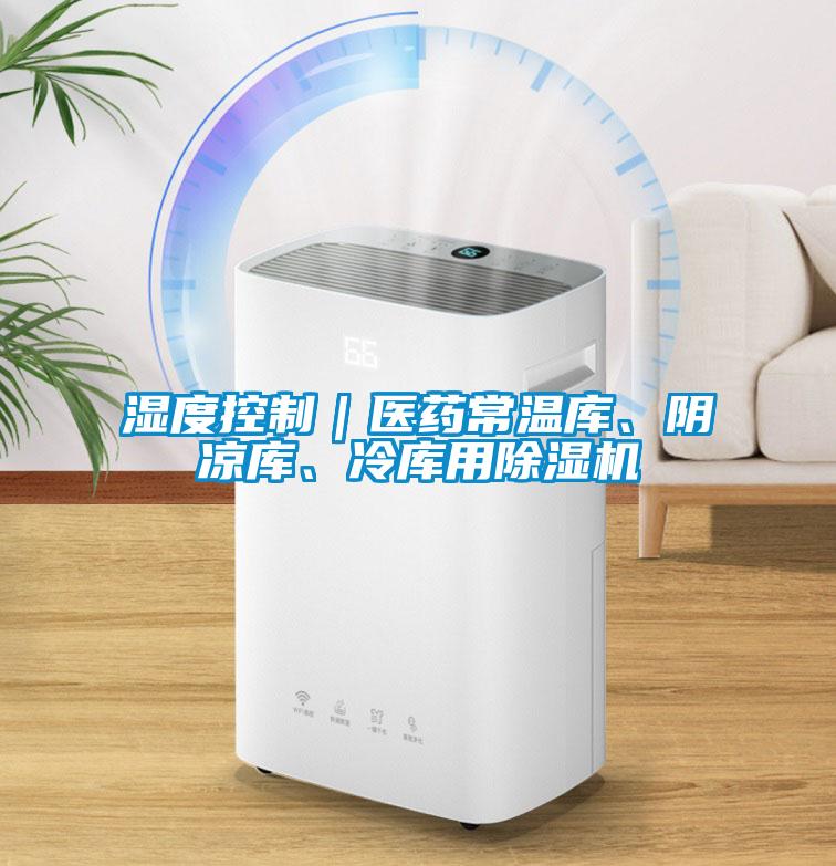 濕度控制｜醫(yī)藥常溫庫、陰涼庫、冷庫用除濕機(jī)