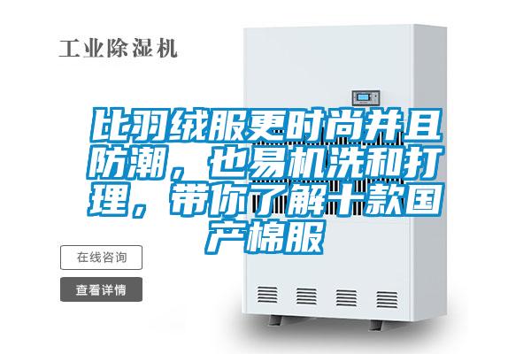 比羽絨服更時尚并且防潮，也易機洗和打理，帶你了解十款國產(chǎn)棉服