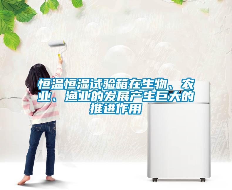 恒溫恒濕試驗箱在生物、農(nóng)業(yè)、漁業(yè)的發(fā)展產(chǎn)生巨大的推進(jìn)作用