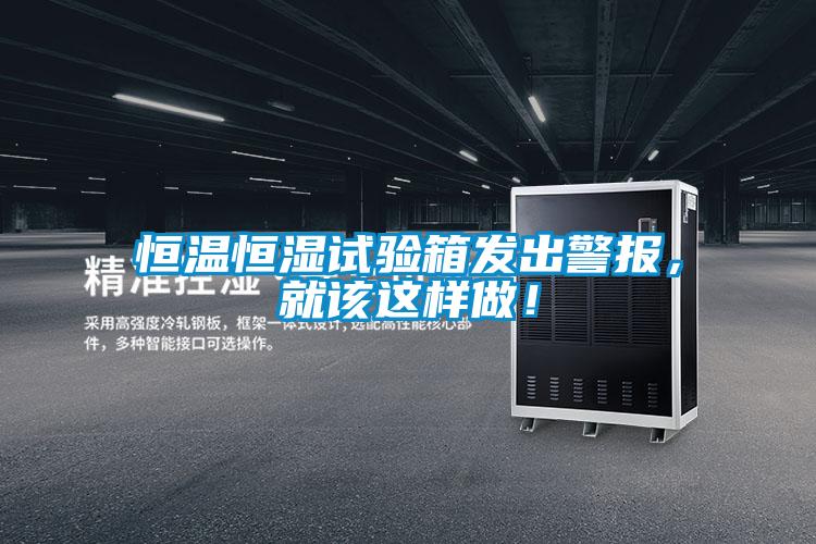 恒溫恒濕試驗箱發(fā)出警報，就該這樣做！