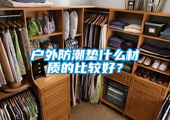 戶外防潮墊什么材質的比較好？