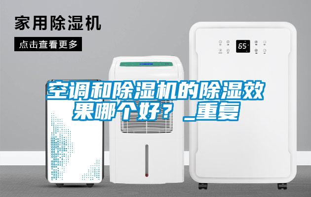 空調(diào)和除濕機的除濕效果哪個好？_重復(fù)