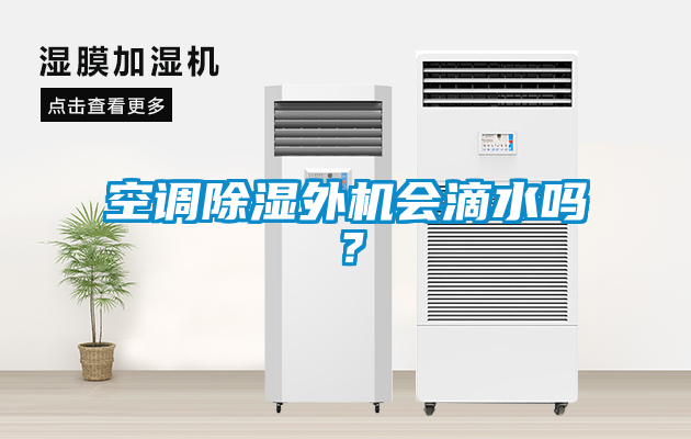 空調(diào)除濕外機(jī)會(huì)滴水嗎？