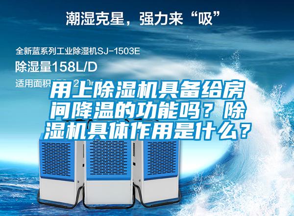用上除濕機(jī)具備給房間降溫的功能嗎？除濕機(jī)具體作用是什么？