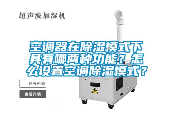 空調(diào)器在除濕模式下具有哪兩種功能？怎么設(shè)置空調(diào)除濕模式？