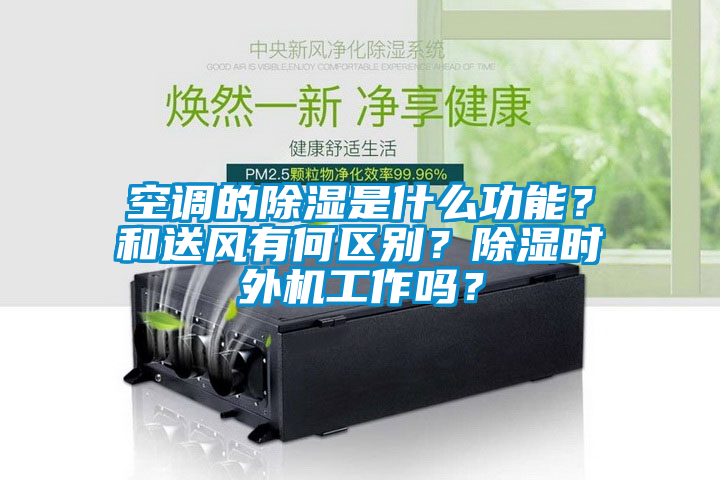 空調(diào)的除濕是什么功能？和送風(fēng)有何區(qū)別？除濕時外機(jī)工作嗎？