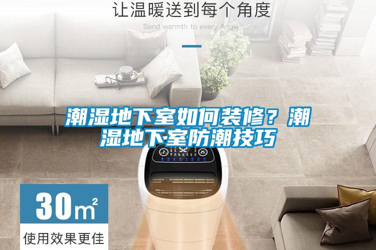 潮濕地下室如何裝修？潮濕地下室防潮技巧