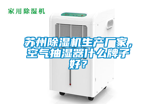 蘇州除濕機(jī)生產(chǎn)廠家，空氣抽濕器什么牌子好？