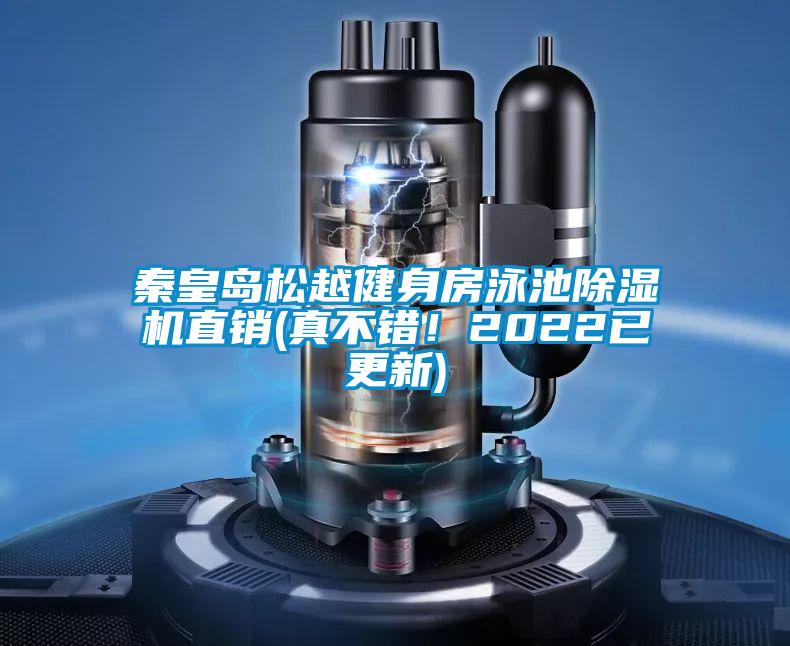 秦皇島松越健身房泳池除濕機(jī)直銷(真不錯(cuò)！2022已更新)