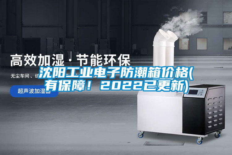 沈陽工業(yè)電子防潮箱價格(有保障！2022已更新)