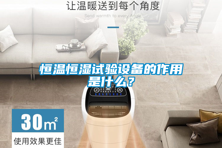 恒溫恒濕試驗(yàn)設(shè)備的作用是什么？