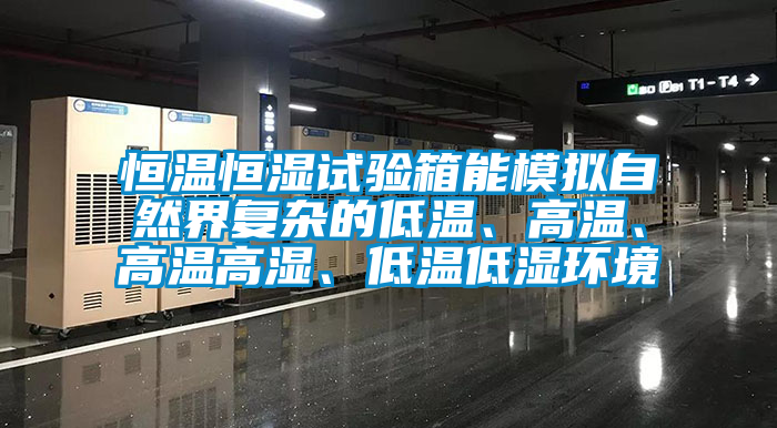 恒溫恒濕試驗(yàn)箱能模擬自然界復(fù)雜的低溫、高溫、高溫高濕、低溫低濕環(huán)境