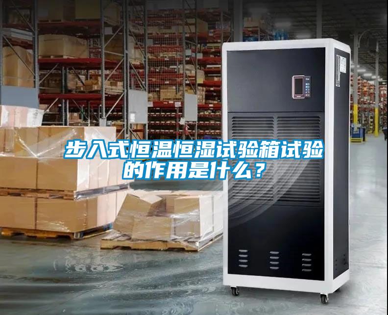步入式恒溫恒濕試驗(yàn)箱試驗(yàn)的作用是什么？