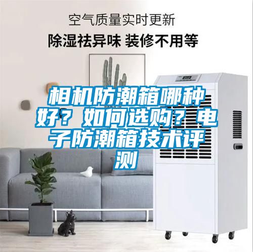 相機防潮箱哪種好？如何選購？電子防潮箱技術評測