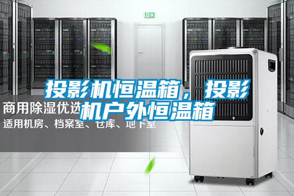 投影機(jī)恒溫箱，投影機(jī)戶外恒溫箱