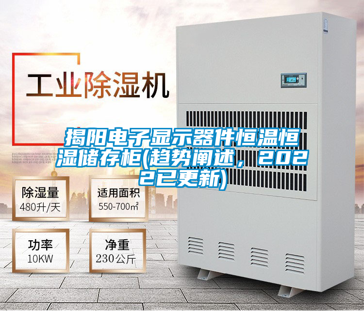 揭陽電子顯示器件恒溫恒濕儲(chǔ)存柜(趨勢闡述，2022已更新)