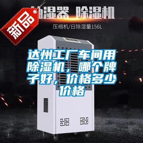達(dá)州工廠車間用除濕機(jī)，哪個牌子好，價格多少價格
