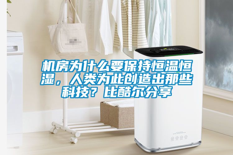 機房為什么要保持恒溫恒濕，人類為此創(chuàng)造出那些科技？比酷爾分享