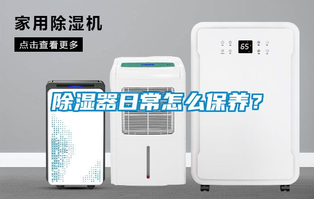 除濕器日常怎么保養(yǎng)？