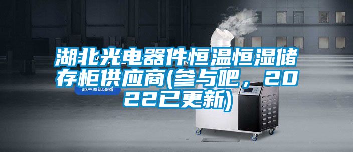 湖北光電器件恒溫恒濕儲(chǔ)存柜供應(yīng)商(參與吧，2022已更新)