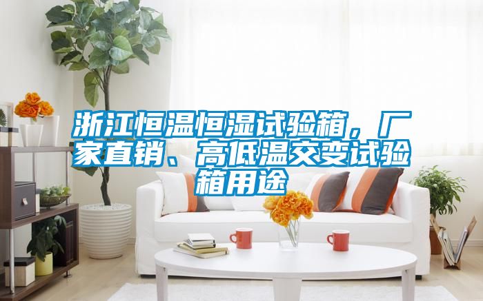 浙江恒溫恒濕試驗(yàn)箱，廠家直銷、高低溫交變?cè)囼?yàn)箱用途