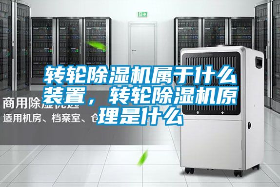 轉(zhuǎn)輪除濕機(jī)屬于什么裝置，轉(zhuǎn)輪除濕機(jī)原理是什么