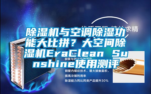 除濕機(jī)與空調(diào)除濕功能大比拼？大空間除濕機(jī)EraClean Sunshine使用測(cè)評(píng)
