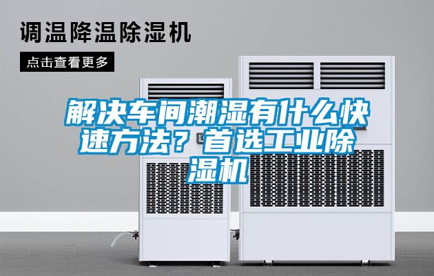 解決車(chē)間潮濕有什么快速方法？首選工業(yè)除濕機(jī)