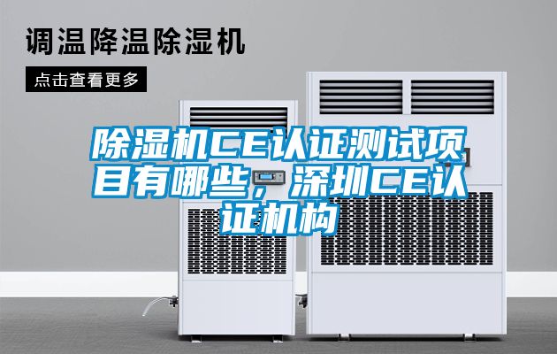除濕機CE認(rèn)證測試項目有哪些，深圳CE認(rèn)證機構(gòu)