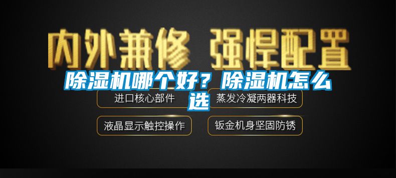 除濕機(jī)哪個(gè)好？除濕機(jī)怎么選
