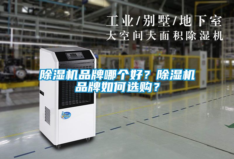 除濕機(jī)品牌哪個好？除濕機(jī)品牌如何選購？
