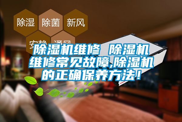 除濕機維修 除濕機維修常見故障,除濕機的正確保養(yǎng)方法！