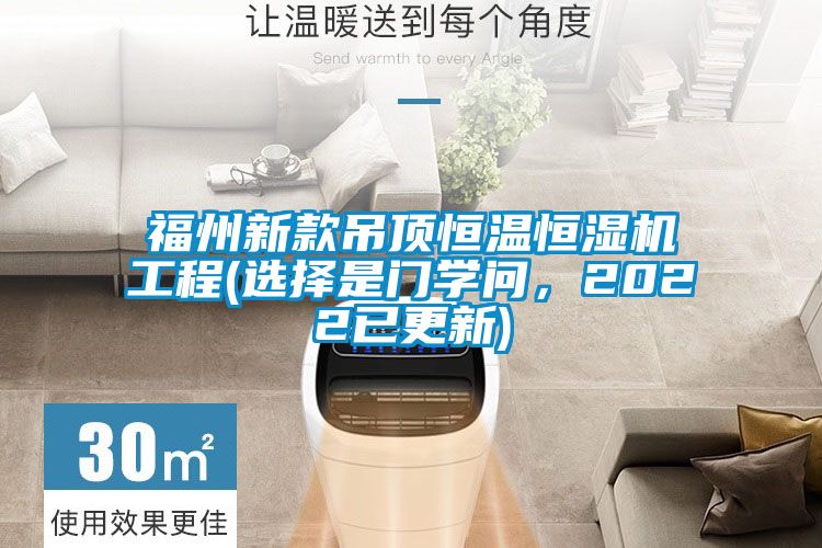 福州新款吊頂恒溫恒濕機(jī)工程(選擇是門(mén)學(xué)問(wèn)，2022已更新)