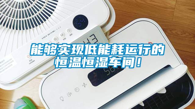 能夠?qū)崿F(xiàn)低能耗運(yùn)行的恒溫恒濕車間！