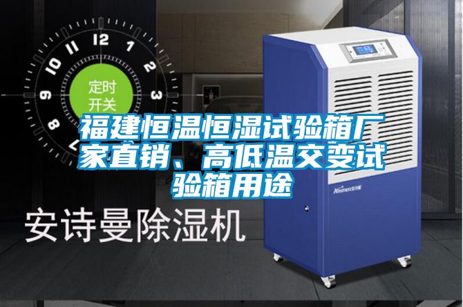 福建恒溫恒濕試驗(yàn)箱廠家直銷、高低溫交變?cè)囼?yàn)箱用途