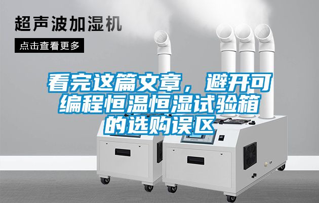 看完這篇文章，避開可編程恒溫恒濕試驗(yàn)箱的選購(gòu)誤區(qū)
