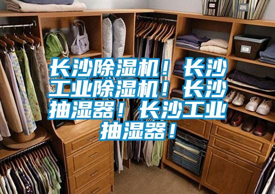 長(zhǎng)沙除濕機(jī)！長(zhǎng)沙工業(yè)除濕機(jī)！長(zhǎng)沙抽濕器！長(zhǎng)沙工業(yè)抽濕器！