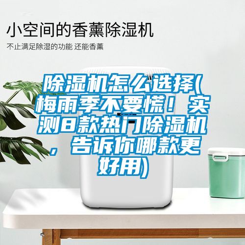 除濕機(jī)怎么選擇(梅雨季不要慌！實(shí)測(cè)8款熱門除濕機(jī)，告訴你哪款更好用)