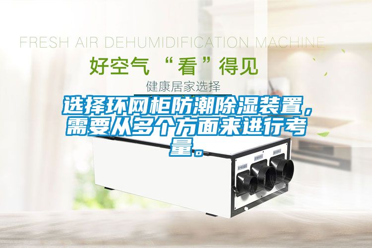 選擇環(huán)網柜防潮除濕裝置，需要從多個方面來進行考量。