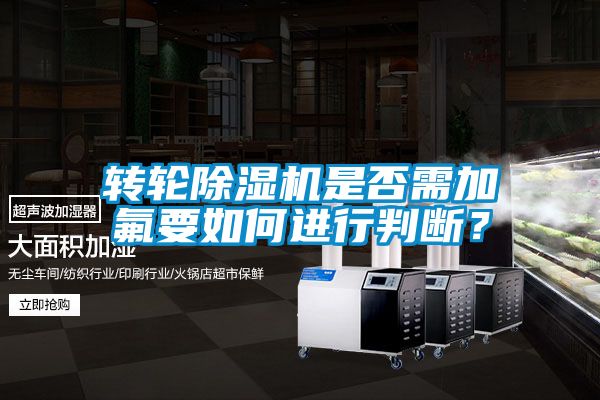 轉(zhuǎn)輪除濕機(jī)是否需加氟要如何進(jìn)行判斷？