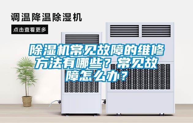 除濕機(jī)常見故障的維修方法有哪些？常見故障怎么辦？