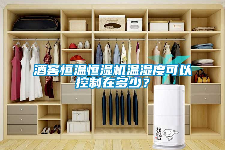 酒窖恒溫恒濕機(jī)溫濕度可以控制在多少？
