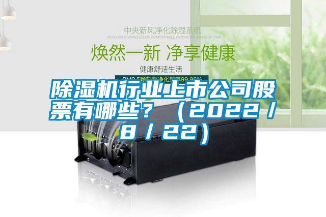 除濕機(jī)行業(yè)上市公司股票有哪些？（2022／8／22）