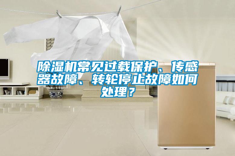 除濕機常見過載保護、傳感器故障、轉(zhuǎn)輪停止故障如何處理？