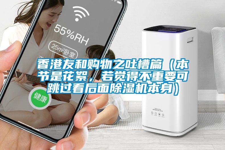 香港友和購物之吐槽篇（本節(jié)是花絮，若覺得不重要可跳過看后面除濕機本身）