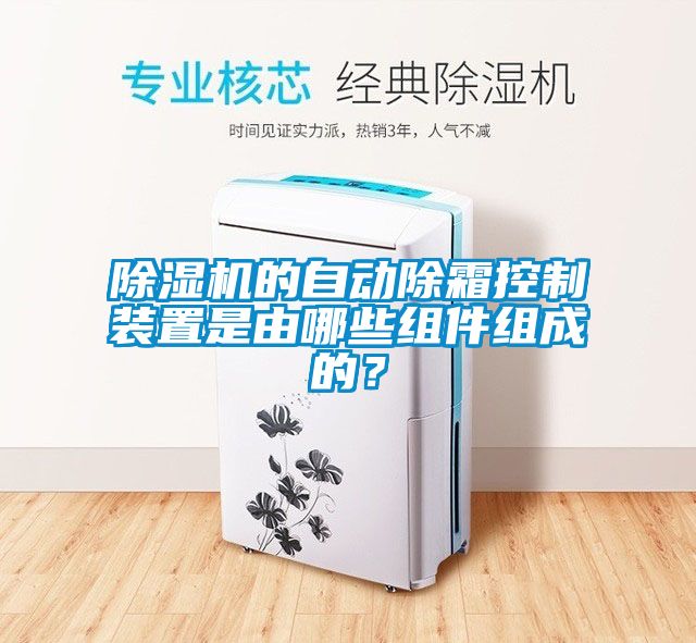 除濕機(jī)的自動(dòng)除霜控制裝置是由哪些組件組成的？