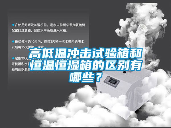 高低溫沖擊試驗(yàn)箱和恒溫恒濕箱的區(qū)別有哪些？